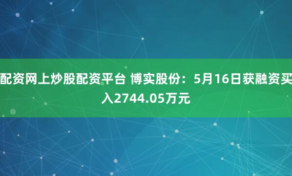 配资网上炒股配资平台 博实股份：5月16日获融资买入2744.05万元